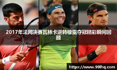 2017年法网决赛瓦林卡逆转穆雷夺冠精彩瞬间回顾